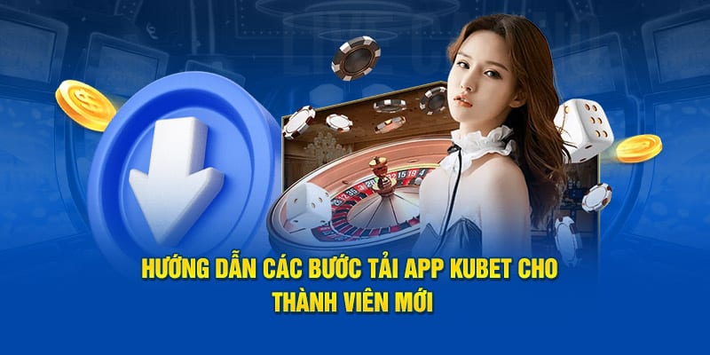 Hướng dẫn các bước tải app KUBET cho thành viên mới