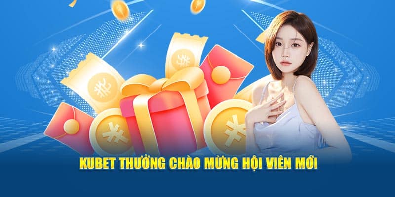 KUBET thưởng chào mừng hội viên mới