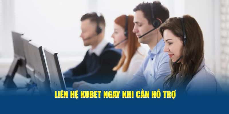 Liên hệ Kubet ngay khi cần hỗ trợ