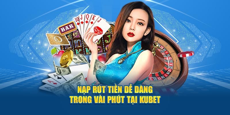 Nạp rút tiền dễ dàng trong vài phút tại KUBET