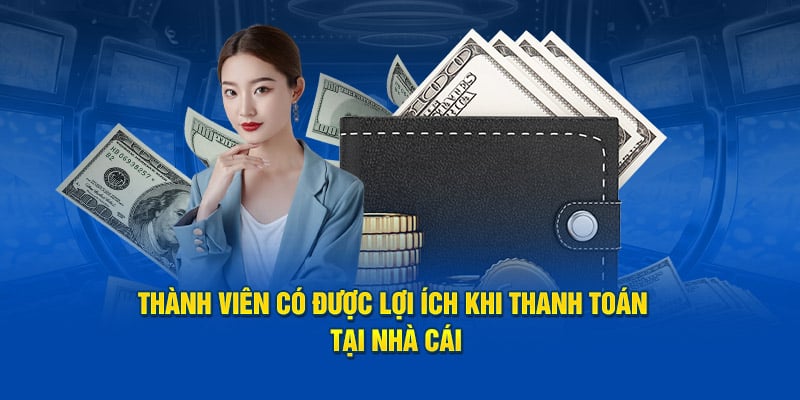 Thành viên có được lợi ích khi thanh toán tại nhà cái